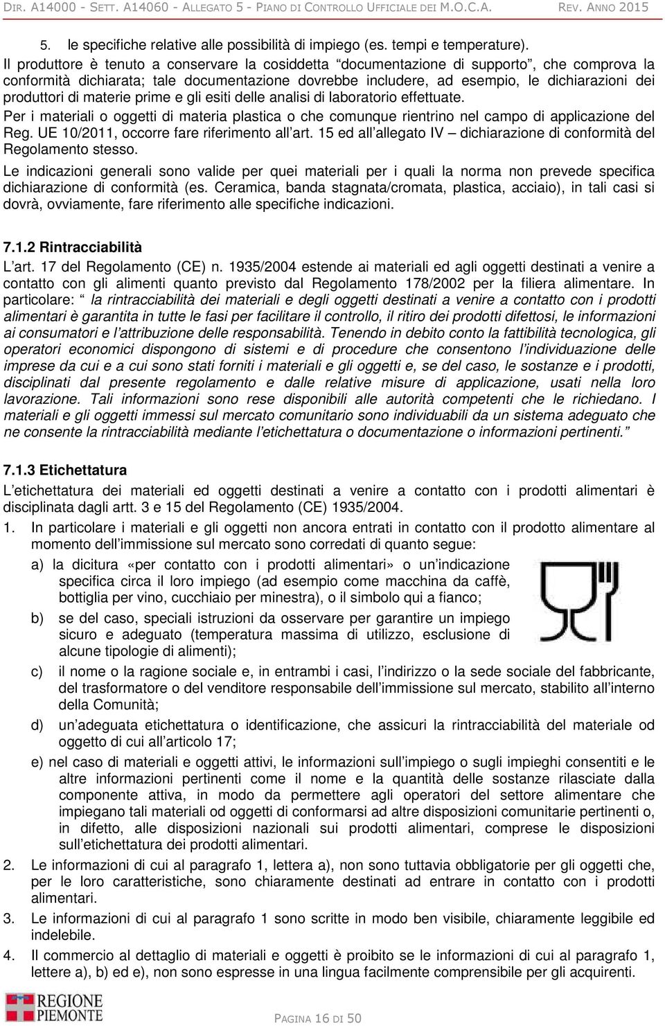 produttori di materie prime e gli esiti delle analisi di laboratorio effettuate. Per i materiali o oggetti di materia plastica o che comunque rientrino nel campo di applicazione del Reg.