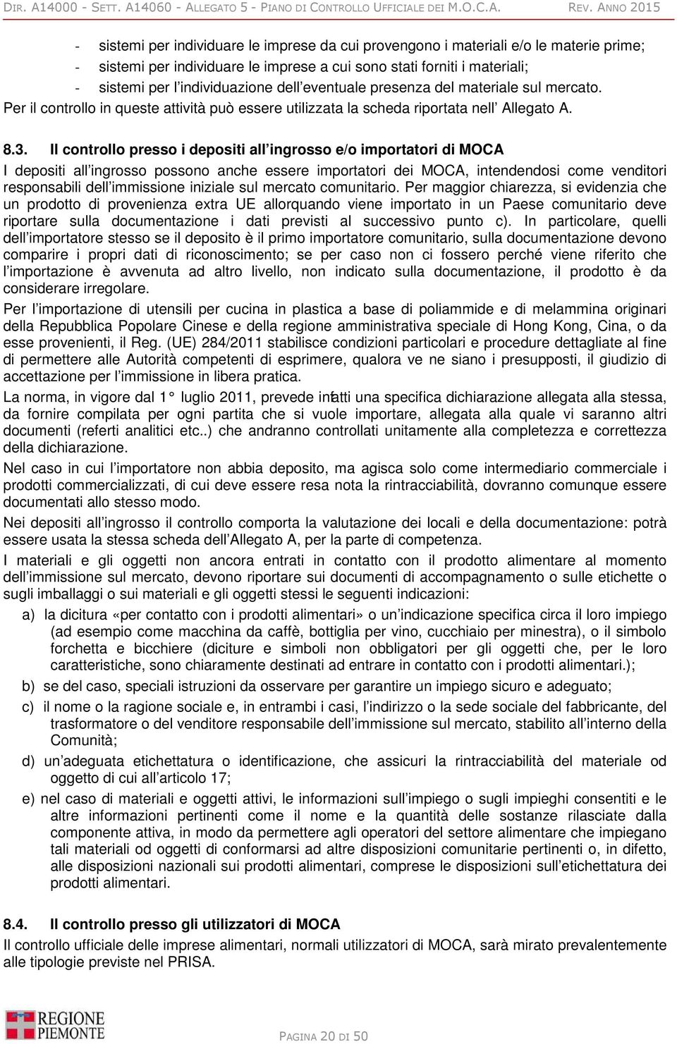 Il controllo presso i depositi all ingrosso e/o importatori di MOCA I depositi all ingrosso possono anche essere importatori dei MOCA, intendendosi come venditori responsabili dell immissione