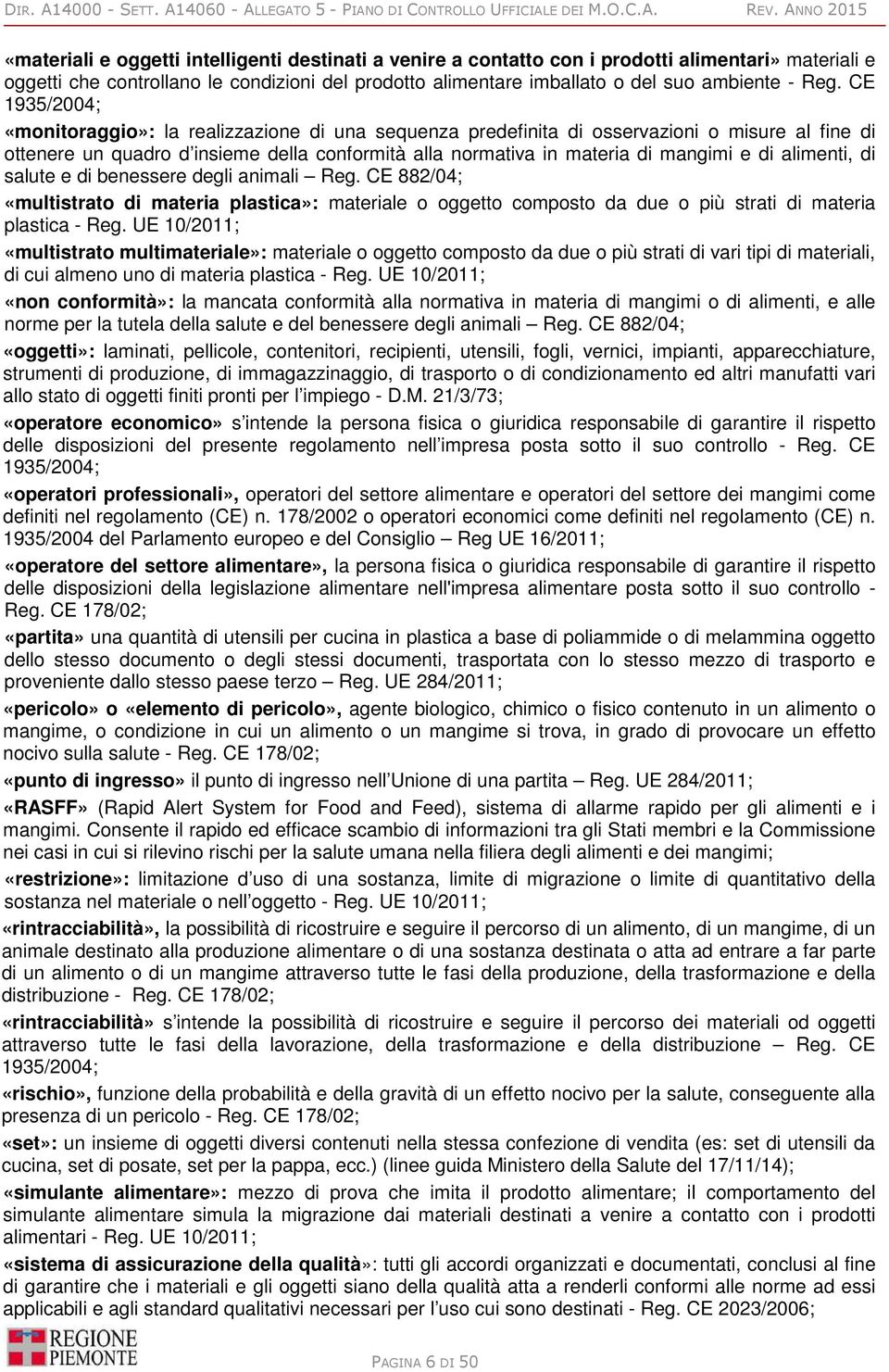 alimenti, di salute e di benessere degli animali Reg. CE 882/04; «multistrato di materia plastica»: materiale o oggetto composto da due o più strati di materia plastica - Reg.