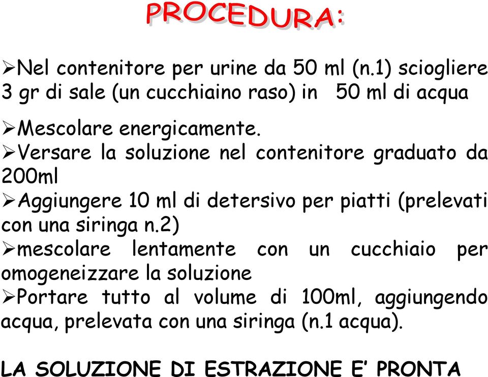 Versare la soluzione nel contenitore graduato da 200ml Aggiungere 10 ml di detersivo per piatti (prelevati con