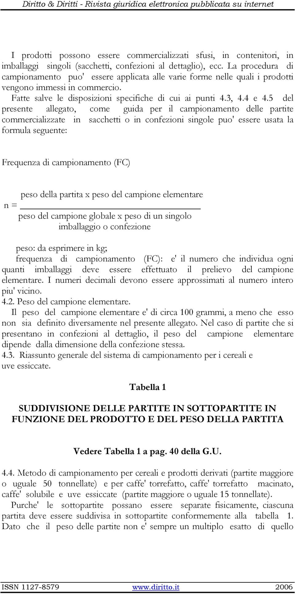 5 del presente allegato, come guida per il campionamento delle partite commercializzate in sacchetti o in confezioni singole puo' essere usata la formula seguente: Frequenza di campionamento (FC)