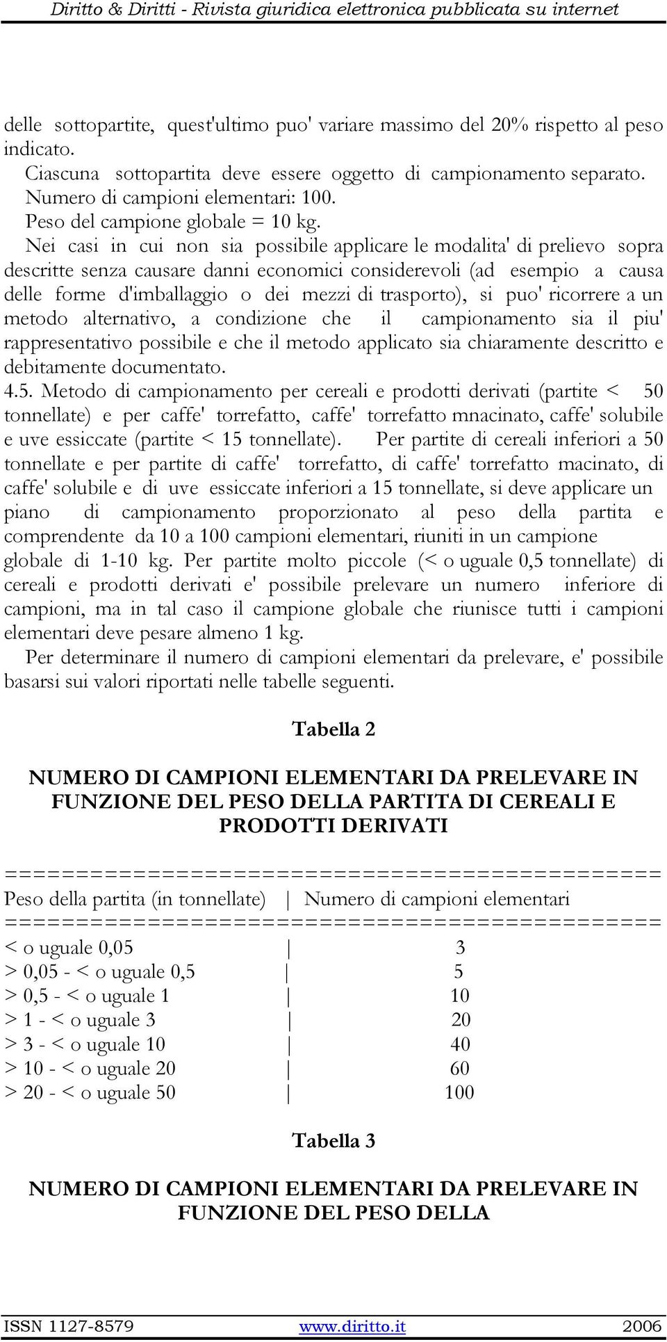 Nei casi in cui non sia possibile applicare le modalita' di prelievo sopra descritte senza causare danni economici considerevoli (ad esempio a causa delle forme d'imballaggio o dei mezzi di