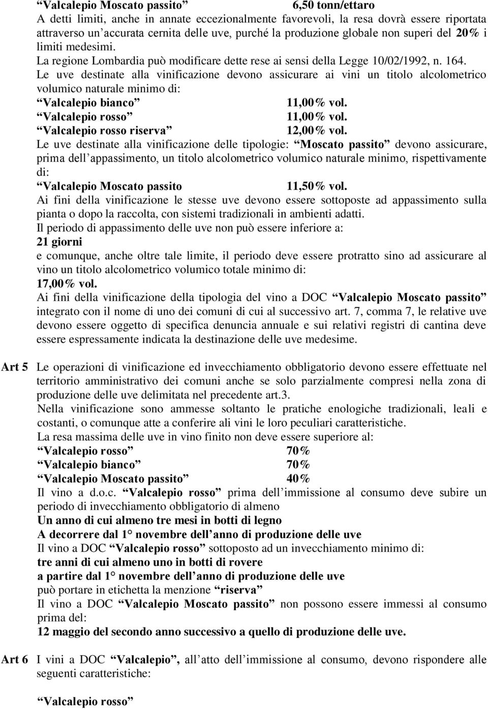 Le uve destinate alla vinificazione devono assicurare ai vini un titolo alcolometrico volumico naturale minimo di: Valcalepio bianco 11,00% vol. Valcalepio rosso 11,00% vol.