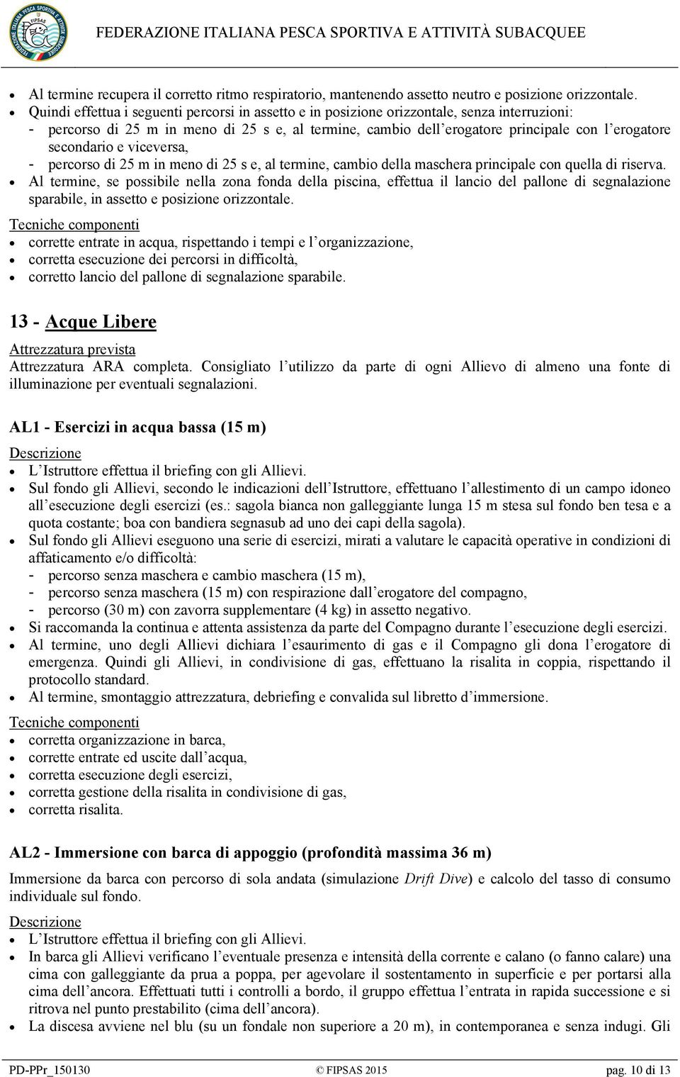 secondario e viceversa, - percorso di 25 m in meno di 25 s e, al termine, cambio della maschera principale con quella di riserva.