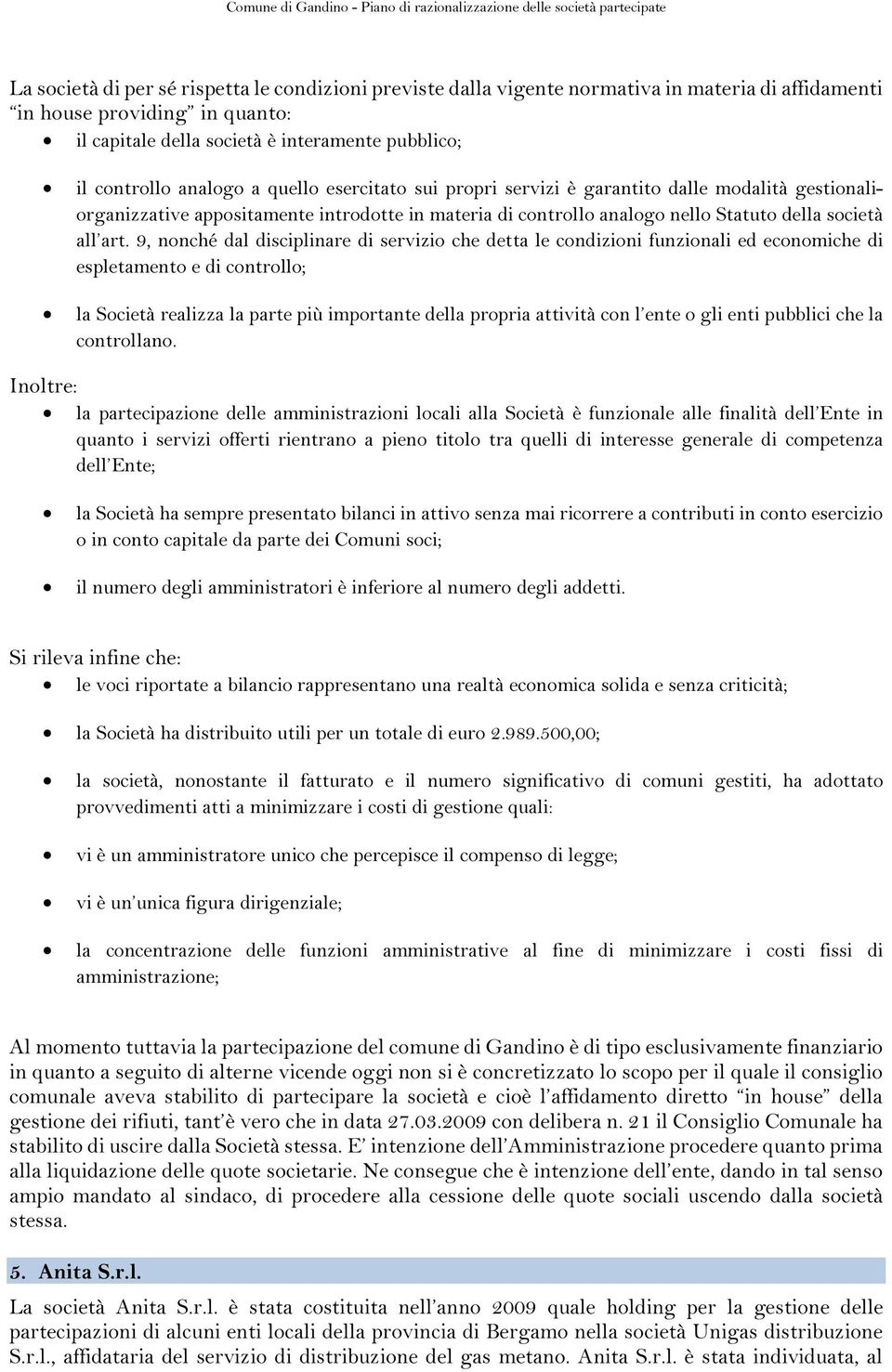 9, nonché dal disciplinare di servizio che detta le condizioni funzionali ed economiche di espletamento e di controllo; la Società realizza la parte più importante della propria attività con l ente o