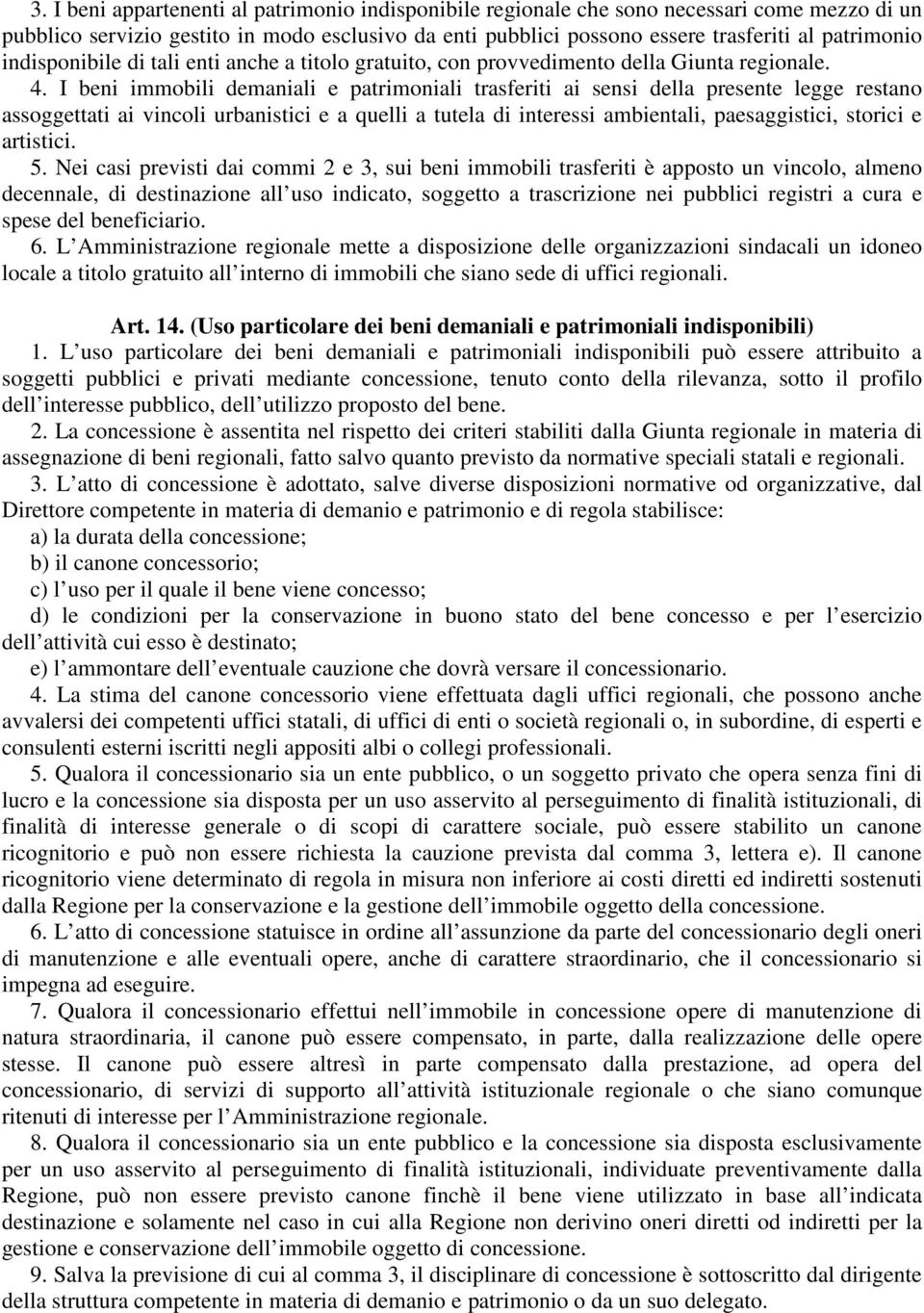 I beni immobili demaniali e patrimoniali trasferiti ai sensi della presente legge restano assoggettati ai vincoli urbanistici e a quelli a tutela di interessi ambientali, paesaggistici, storici e