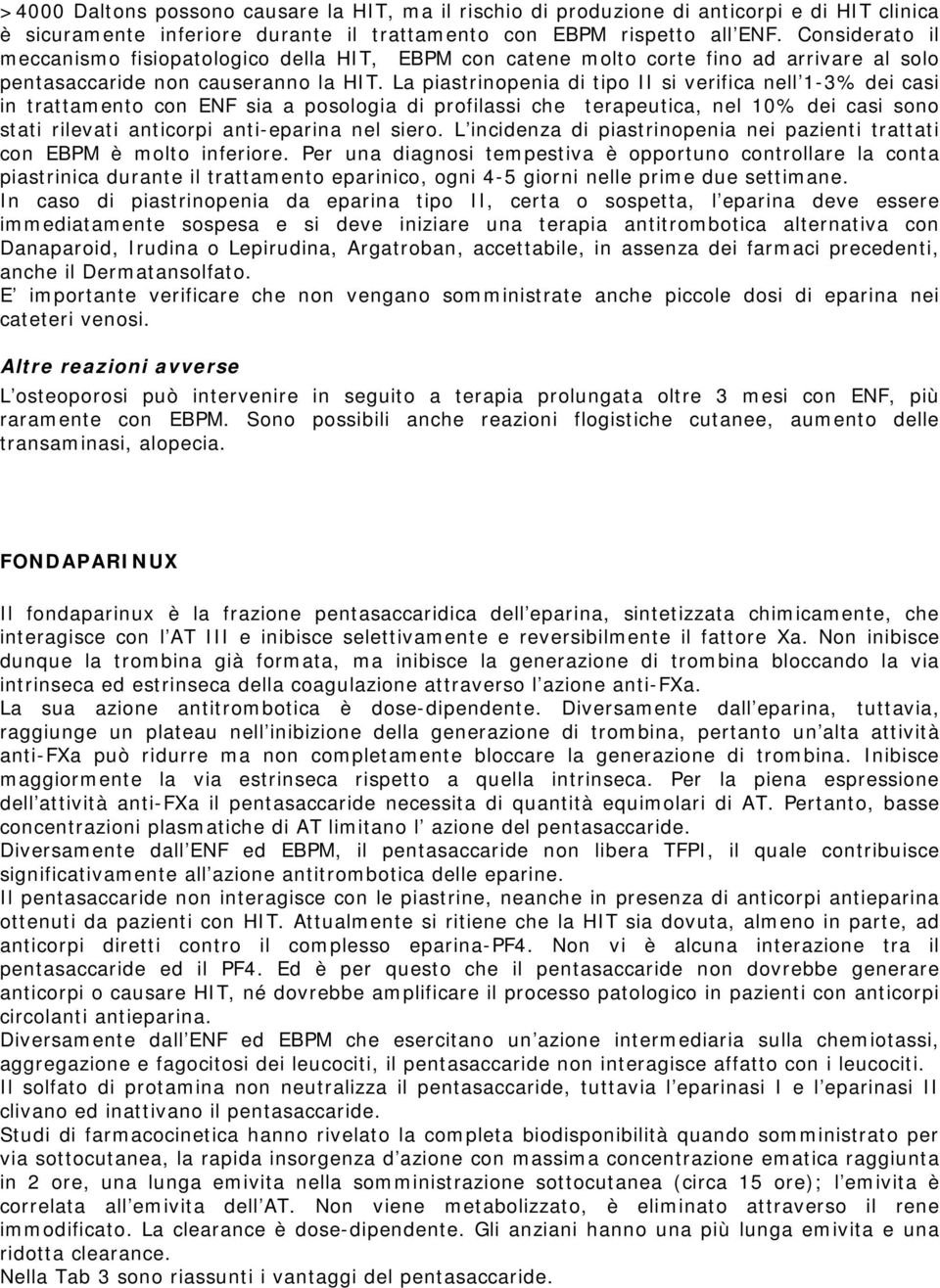 La piastrinopenia di tipo II si verifica nell 1-3% dei casi in trattamento con ENF sia a posologia di profilassi che terapeutica, nel 10% dei casi sono stati rilevati anticorpi anti-eparina nel siero.