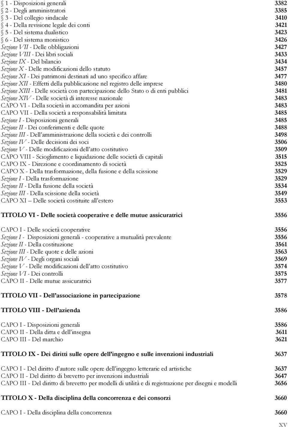 uno specifico affare 3477 Sezione XII - Effetti della pubblicazione nel registro delle imprese 3480 Sezione XIII - Delle società con partecipazione dello Stato o di enti pubblici 3481 Sezione XIV -