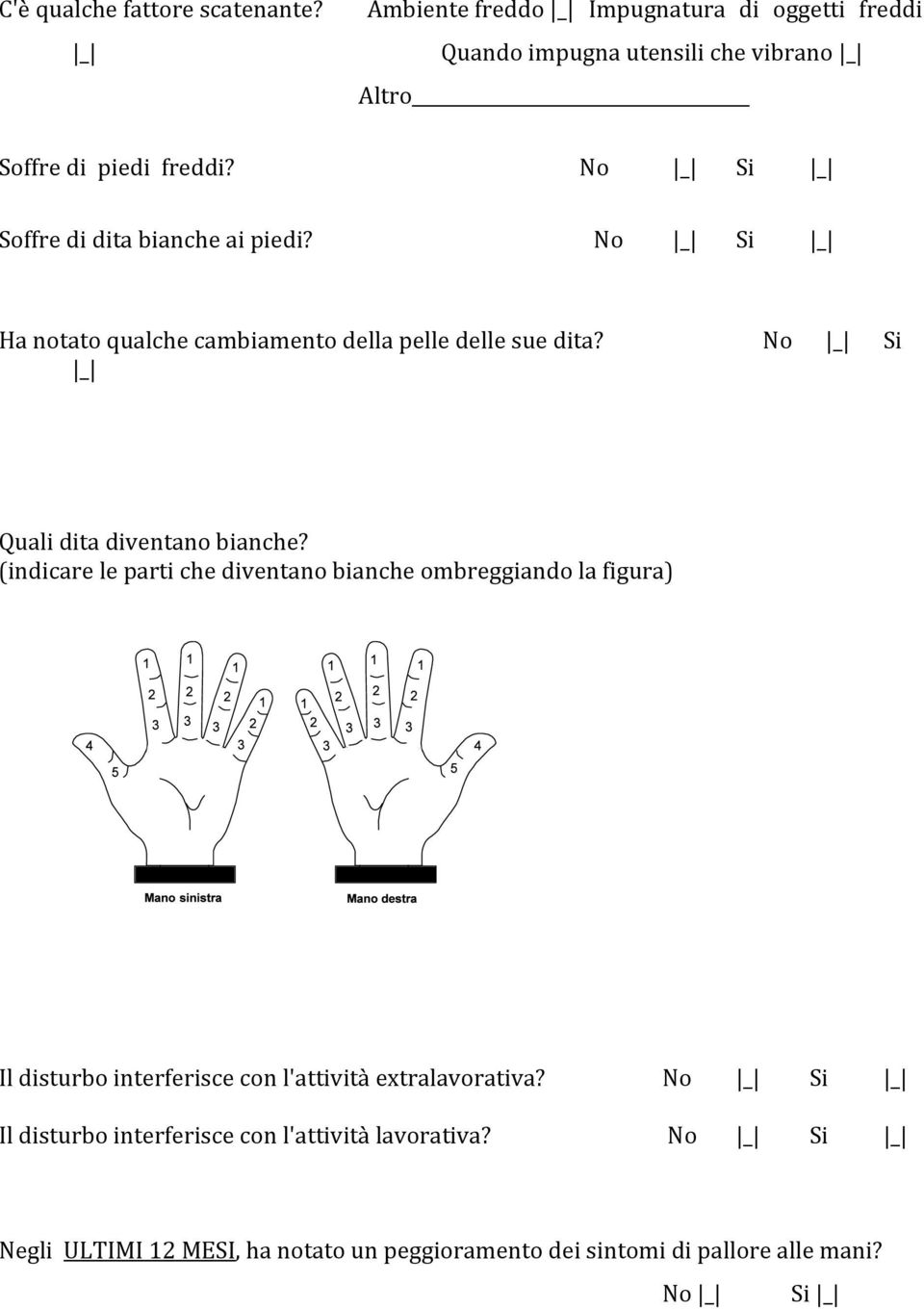 No Si Soffre di dita bianche ai piedi? No Si Ha notato qualche cambiamento della pelle delle sue dita? No Si Quali dita diventano bianche?