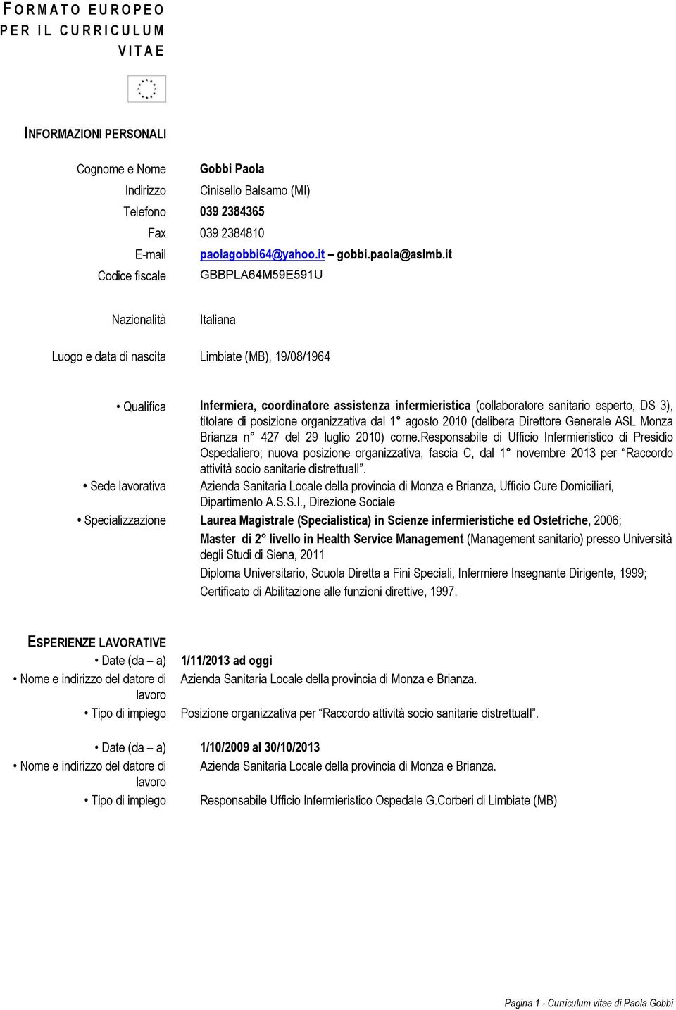 it Codice fiscale GBBPLA64M59E591U Nazionalità Italiana Luogo e data di nascita Limbiate (MB), 19/08/1964 Qualifica Infermiera, coordinatore assistenza infermieristica (collaboratore sanitario