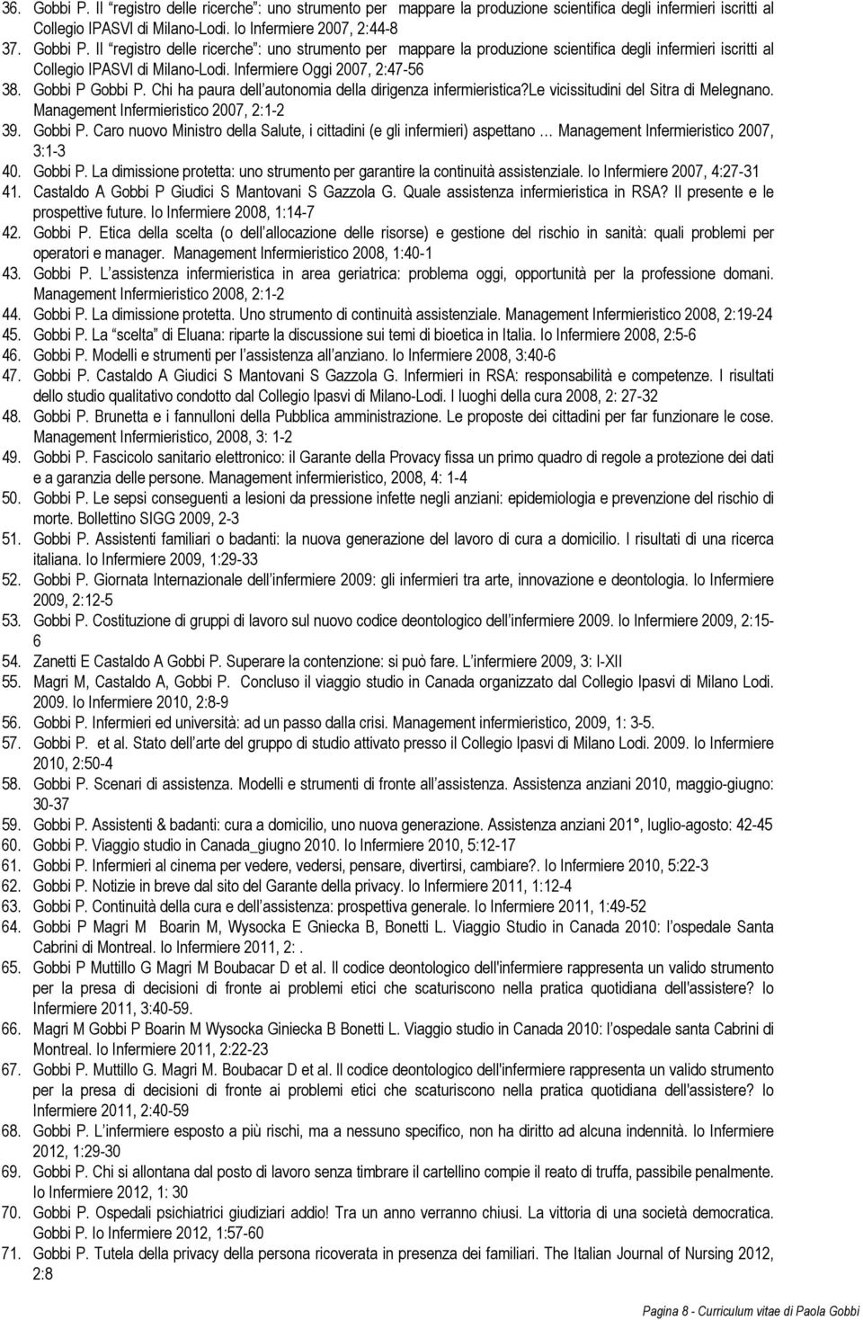 Gobbi P. La dimissione protetta: uno strumento per garantire la continuità assistenziale. Io Infermiere 2007, 4:27-31 41. Castaldo A Gobbi P Giudici S Mantovani S Gazzola G.