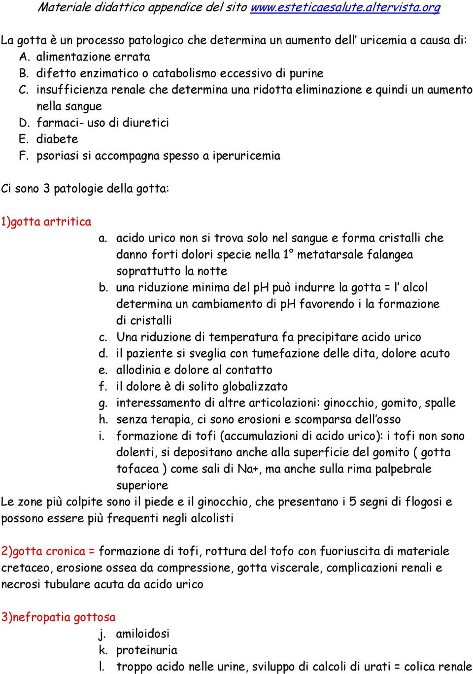 psoriasi si accompagna spesso a iperuricemia Ci sono 3 patologie della gotta: 1)gotta artritica a.