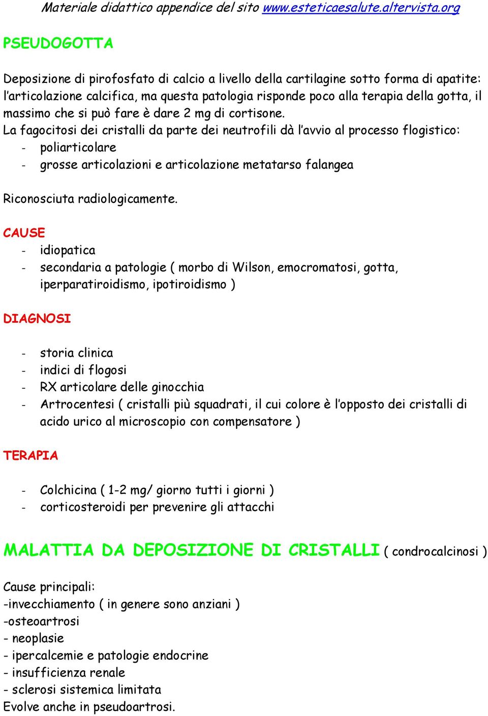 La fagocitosi dei cristalli da parte dei neutrofili dà l avvio al processo flogistico: - poliarticolare - grosse articolazioni e articolazione metatarso falangea Riconosciuta radiologicamente.