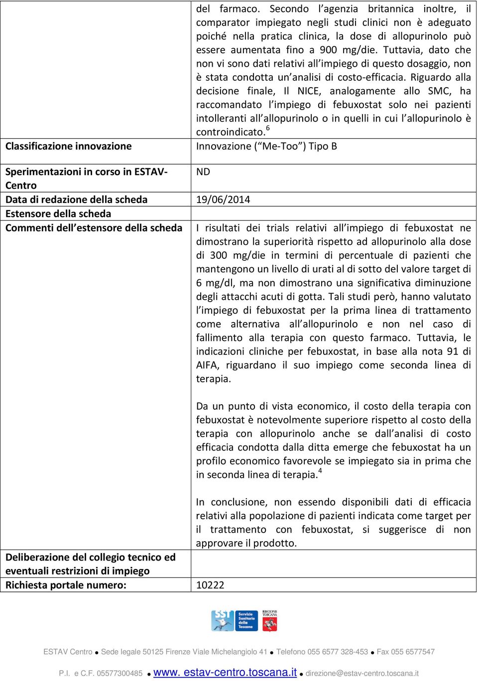 Tuttavia, dato che non vi sono dati relativi all impiego di questo dosaggio, non è stata condotta un analisi di costo-efficacia.