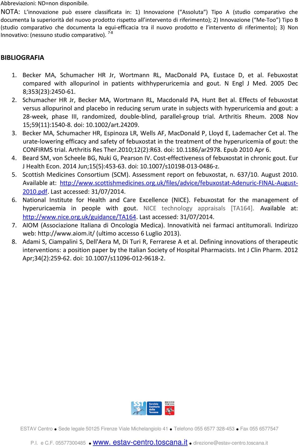 Innovazione ( Me-Too ) Tipo B (studio comparativo che documenta la equi-efficacia tra il nuovo prodotto e l intervento di riferimento); 3) Non Innovativo: (nessuno studio comparativo).