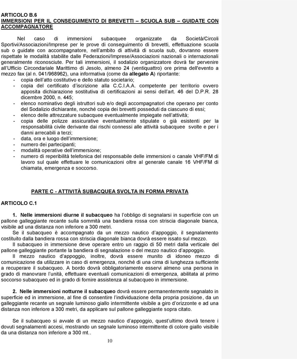 conseguimento di brevetti, effettuazione scuola sub o guidate con accompagnatore, nell ambito di attività di scuola sub, dovranno essere rispettate le modalità stabilite dalle