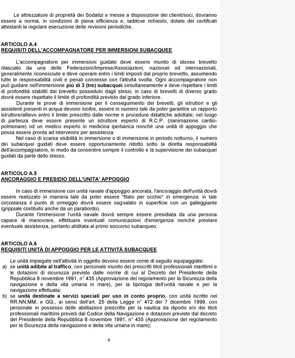 4 REQUISITI DELL ACCOMPAGNATORE PER IMMERSIONI SUBACQUEE L'accompagnatore per immersioni guidate deve essere munito di idoneo brevetto rilasciato da una delle Federazioni/Imprese/Associazioni,