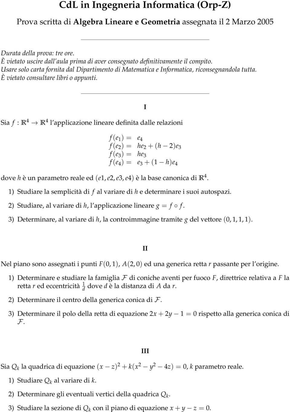 la base canonica di R 4. 1) Studiare la semplicità di f al variare di h e determinare i suoi autospazi. 2) Studiare, al variare di h, l applicazione lineare g = f f.