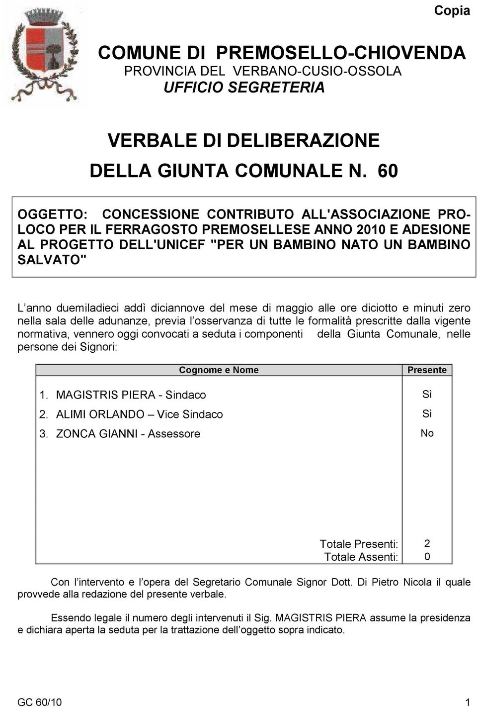 addì diciannove del mese di maggio alle ore diciotto e minuti zero nella sala delle adunanze, previa l osservanza di tutte le formalità prescritte dalla vigente normativa, vennero oggi convocati a