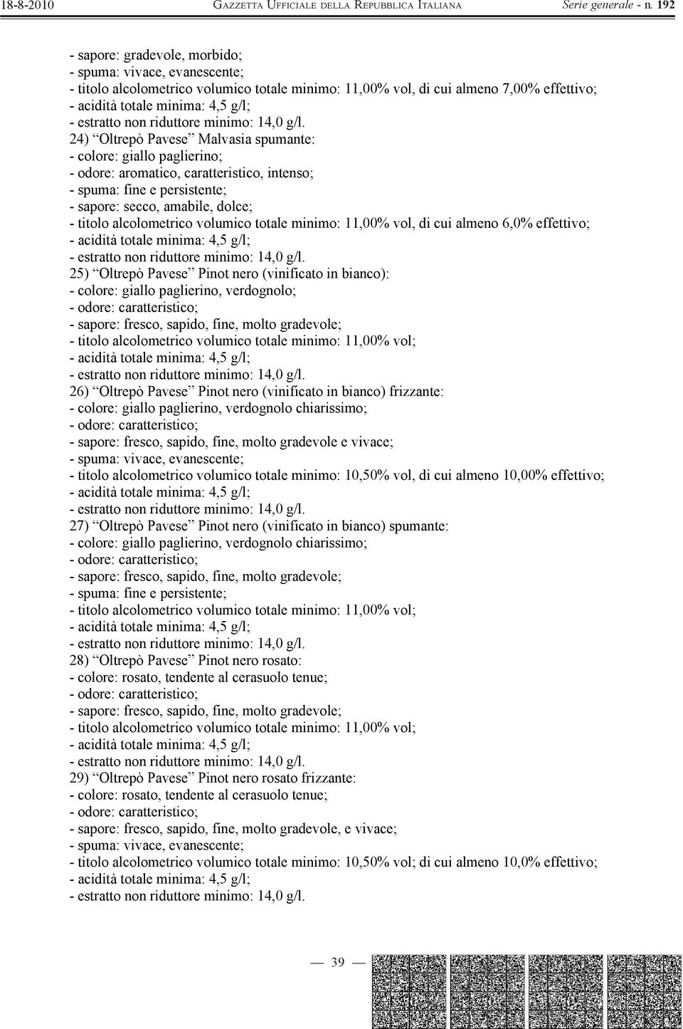 6,0% effettivo; 25) Oltrepò Pavese Pinot nero (vinificato in bianco): - colore: giallo paglierino, verdognolo; - odore: caratteristico; - sapore: fresco, sapido, fine, molto gradevole; 26) Oltrepò