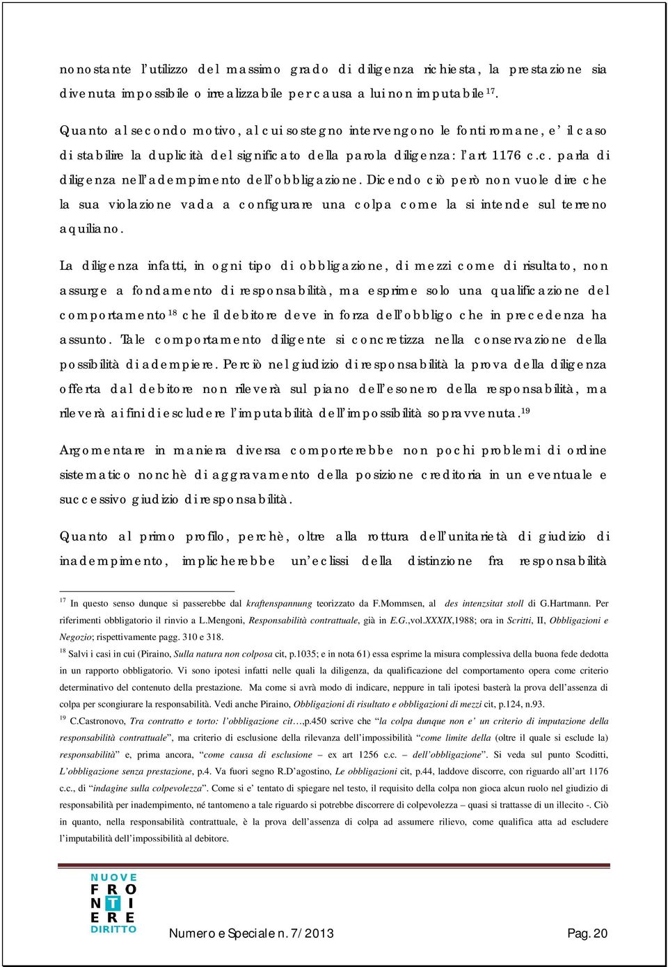 Dicendo ciò però non vuole dire che la sua violazione vada a configurare una colpa come la si intende sul terreno aquiliano.