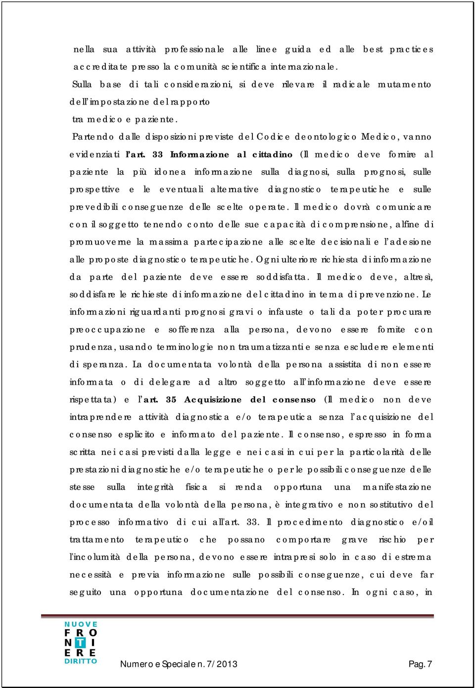 Partendo dalle disposizioni previste del Codice deontologico Medico, vanno evidenziati l art.