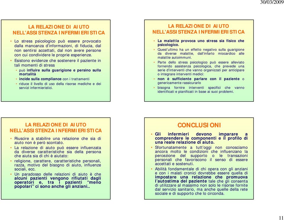 Esistono evidenze che sostenere il paziente in tali momenti di stress può influire sulla guarigione e persino sulla mortalità incide sulla compliance conitrattamenti riduce il livello di uso della