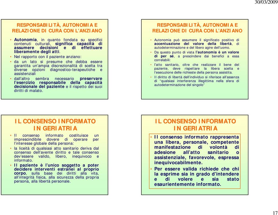 Nel rapporto con il paziente anziano: da un lato si presume che debba essere garantita un ampia discrezionalità di scelta tra diverse opzioni diagnostico-terapeutiche e assistenzialiiali dall altro