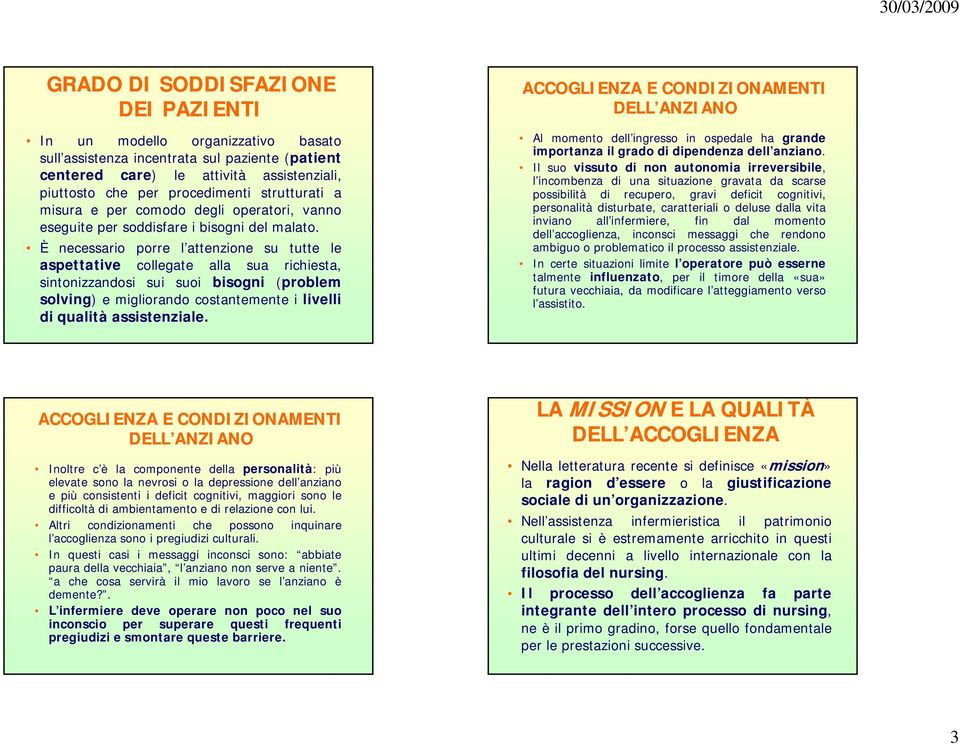 È necessario porre l attenzione su tutte le aspettative collegate alla sua richiesta, sintonizzandosi sui suoi bisogni (problem solving) e migliorando costantemente i livelli di qualità assistenziale.