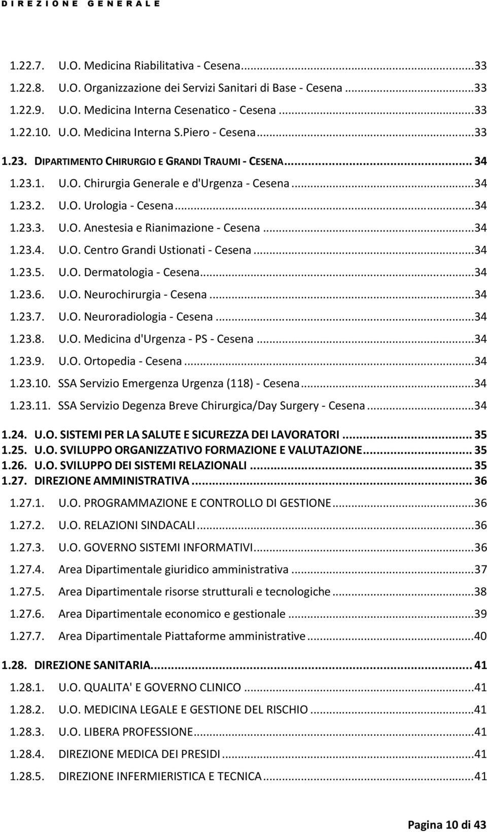 ..34 1.23.4. U.O. Centro Grandi Ustionati - Cesena...34 1.23.5. U.O. Dermatologia - Cesena...34 1.23.6. U.O. Neurochirurgia - Cesena...34 1.23.7. U.O. Neuroradiologia - Cesena...34 1.23.8. U.O. Medicina d'urgenza - PS - Cesena.