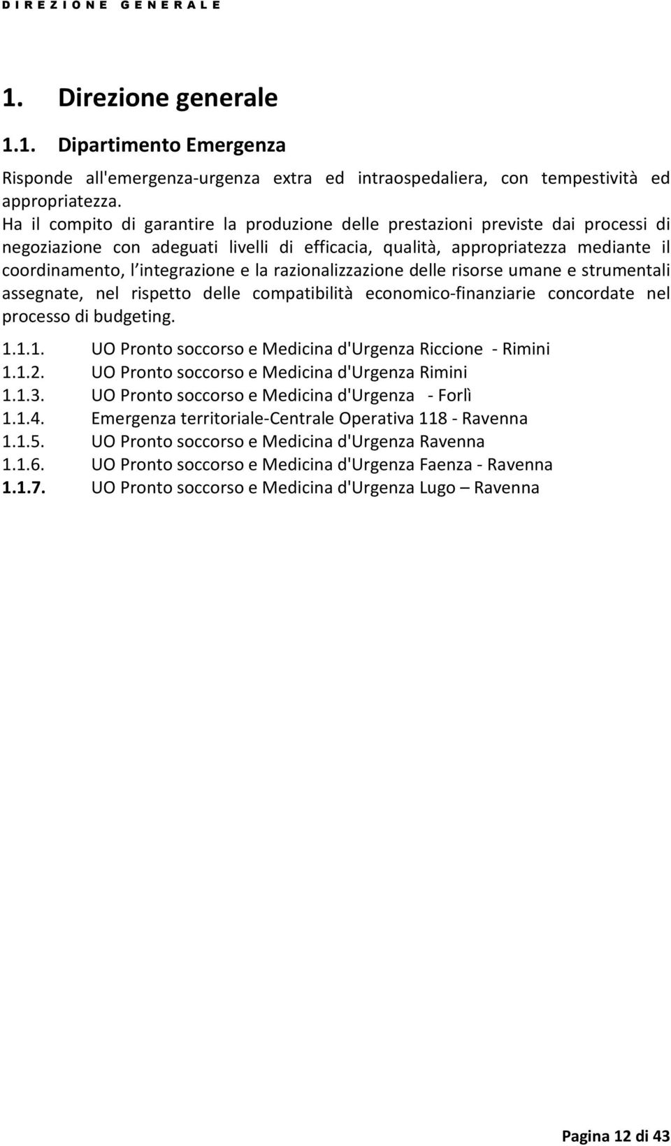 la razionalizzazione delle risorse umane e strumentali assegnate, nel rispetto delle compatibilità economico-finanziarie concordate nel processo di budgeting. 1.