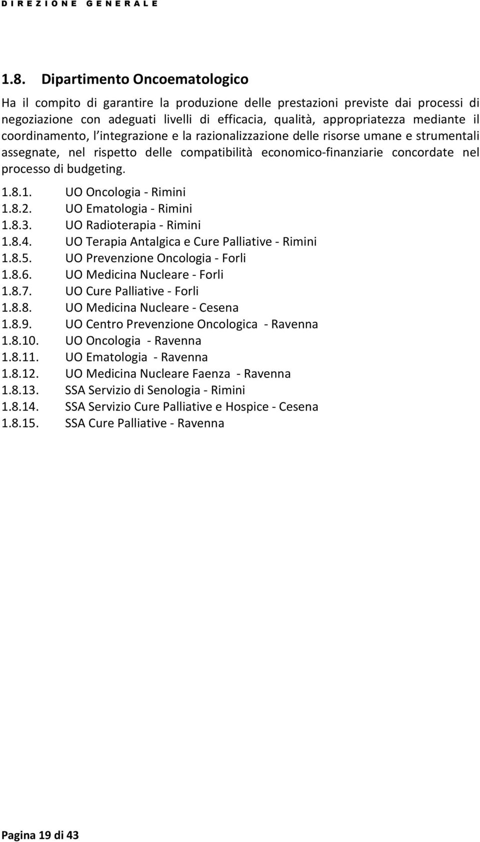 8.1. UO Oncologia - Rimini 1.8.2. UO Ematologia - Rimini 1.8.3. UO Radioterapia - Rimini 1.8.4. UO Terapia Antalgica e Cure Palliative - Rimini 1.8.5. UO Prevenzione Oncologia - Forli 1.8.6.