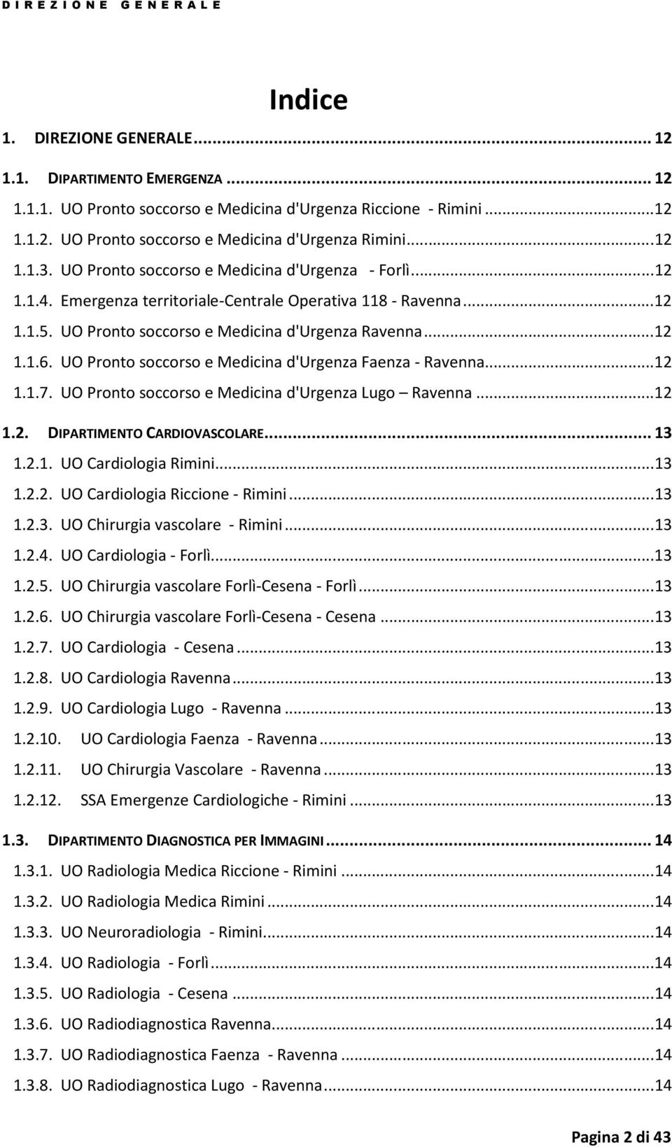 UO Pronto soccorso e Medicina d'urgenza Faenza - Ravenna...12 1.1.7. UO Pronto soccorso e Medicina d'urgenza Lugo Ravenna...12 1.2. DIPARTIMENTO CARDIOVASCOLARE...13 1.2.1. UO Cardiologia Rimini...13 1.2.2. UO Cardiologia Riccione - Rimini.