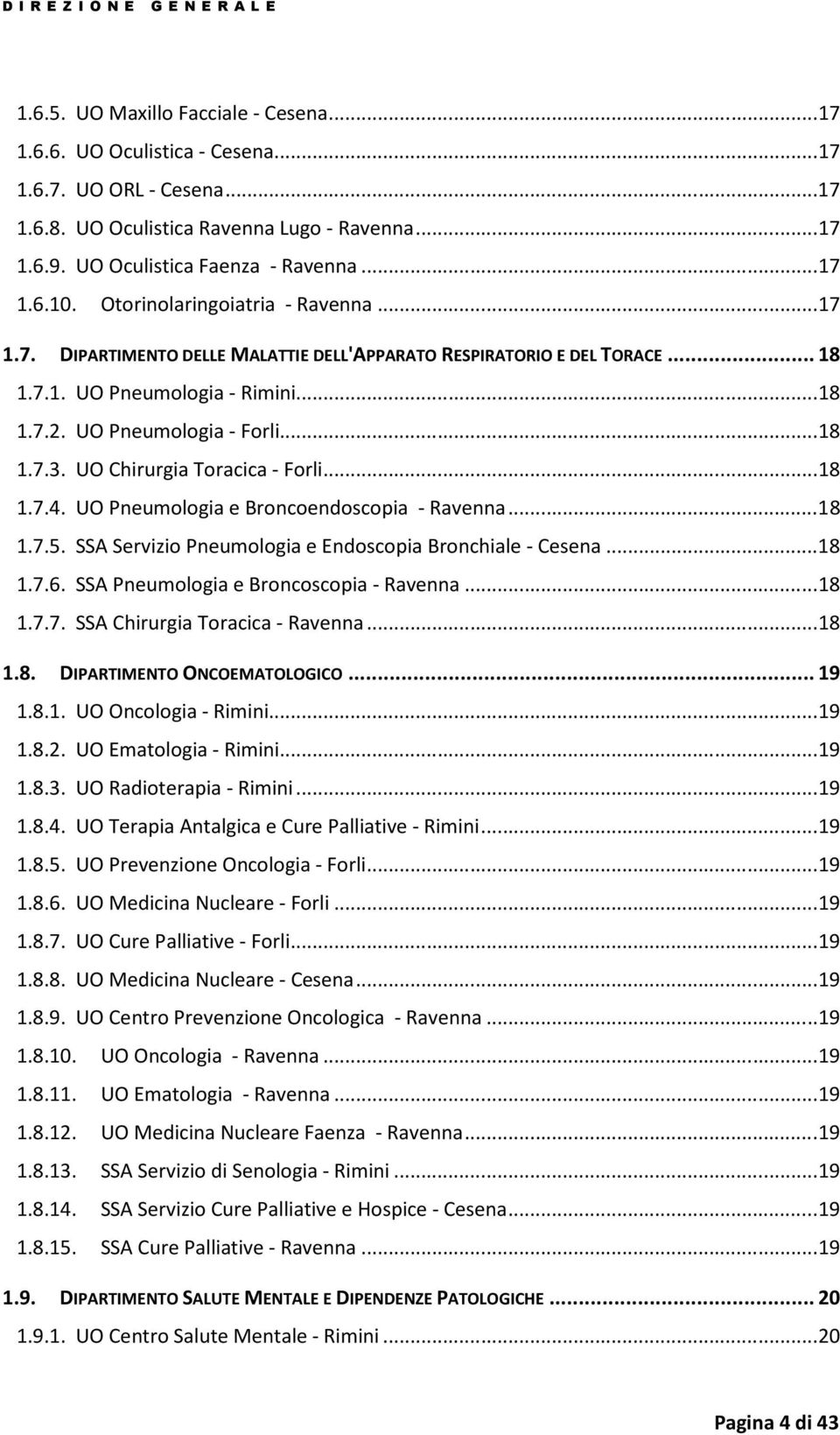 UO Chirurgia Toracica - Forli...18 1.7.4. UO Pneumologia e Broncoendoscopia - Ravenna...18 1.7.5. SSA Servizio Pneumologia e Endoscopia Bronchiale - Cesena...18 1.7.6.