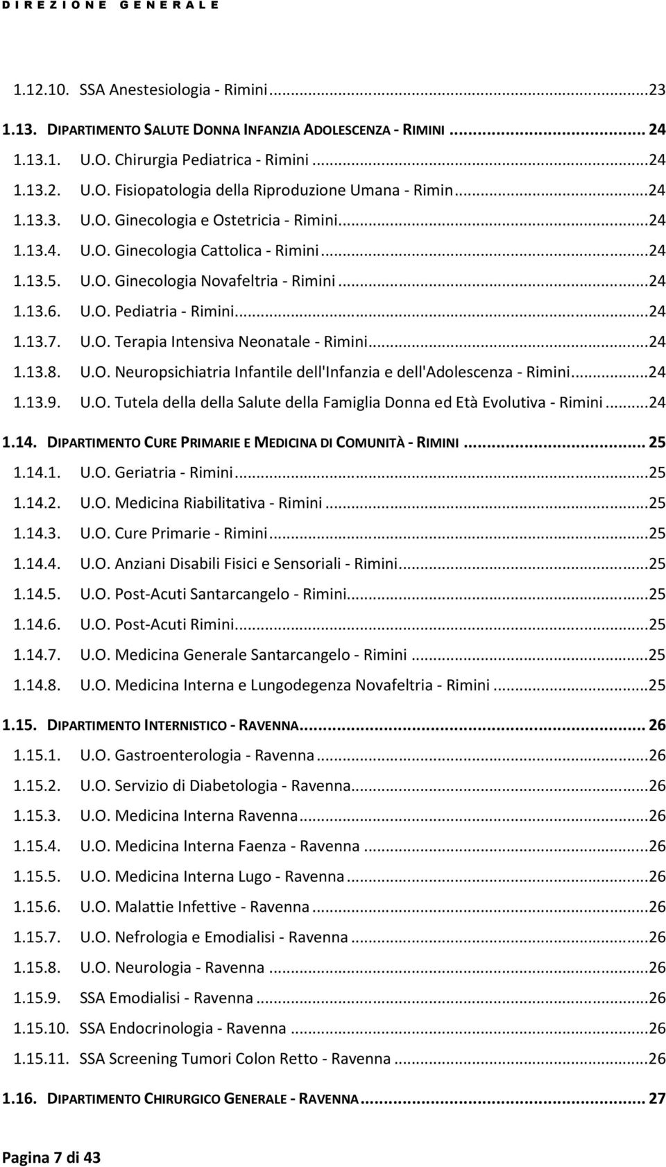 U.O. Terapia Intensiva Neonatale - Rimini...24 1.13.8. U.O. Neuropsichiatria Infantile dell'infanzia e dell'adolescenza - Rimini...24 1.13.9. U.O. Tutela della della Salute della Famiglia Donna ed Età Evolutiva - Rimini.