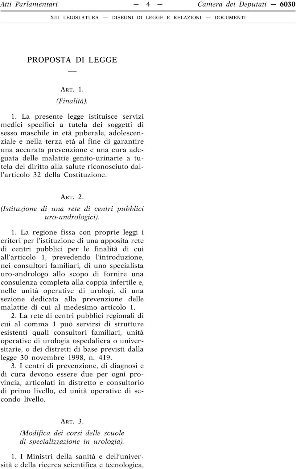 La presente legge istituisce servizi medici specifici a tutela dei soggetti di sesso maschile in età puberale, adolescenziale e nella terza età al fine di garantire una accurata prevenzione e una