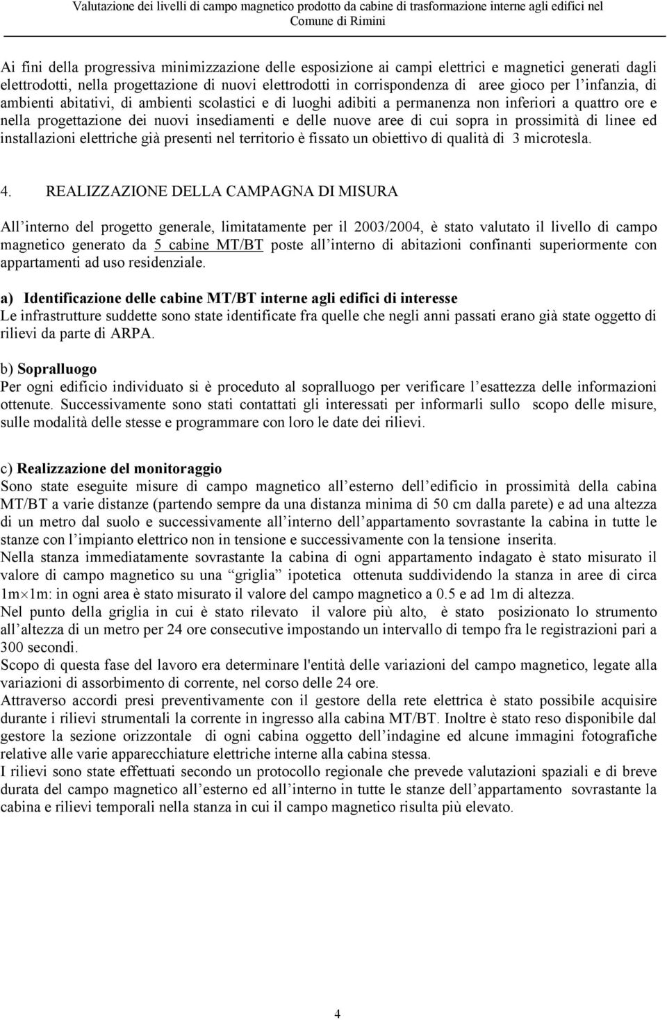 prossimità di linee ed installazioni elettriche già presenti nel territorio è fissato un obiettivo di qualità di 3 microtesla. 4.