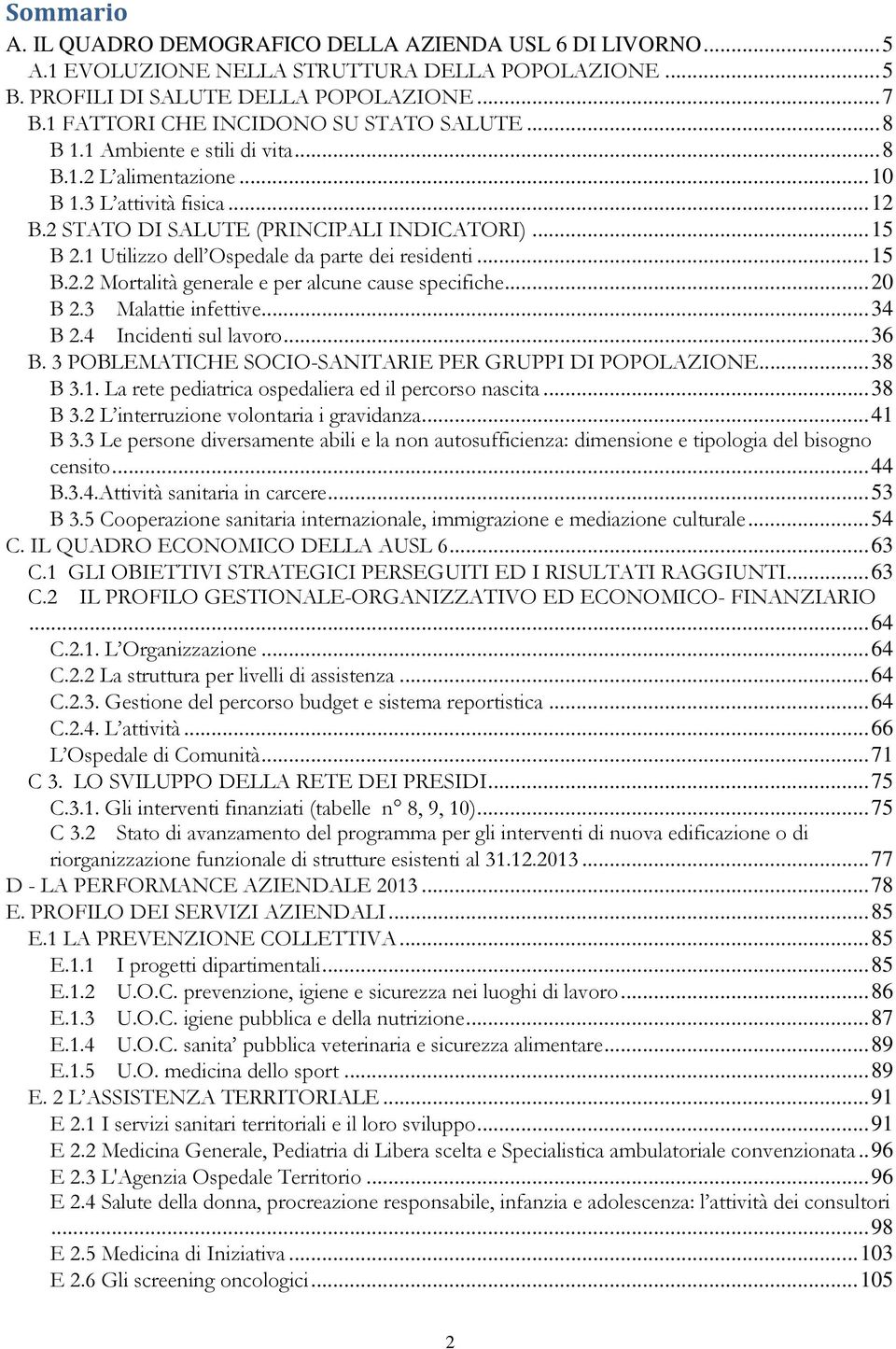 1 Utilizzo dell Ospedale da parte dei residenti... 15 B.2.2 Mortalità generale e per alcune cause specifiche... 20 B 2.3 Malattie infettive... 34 B 2.4 Incidenti sul lavoro... 36 B.