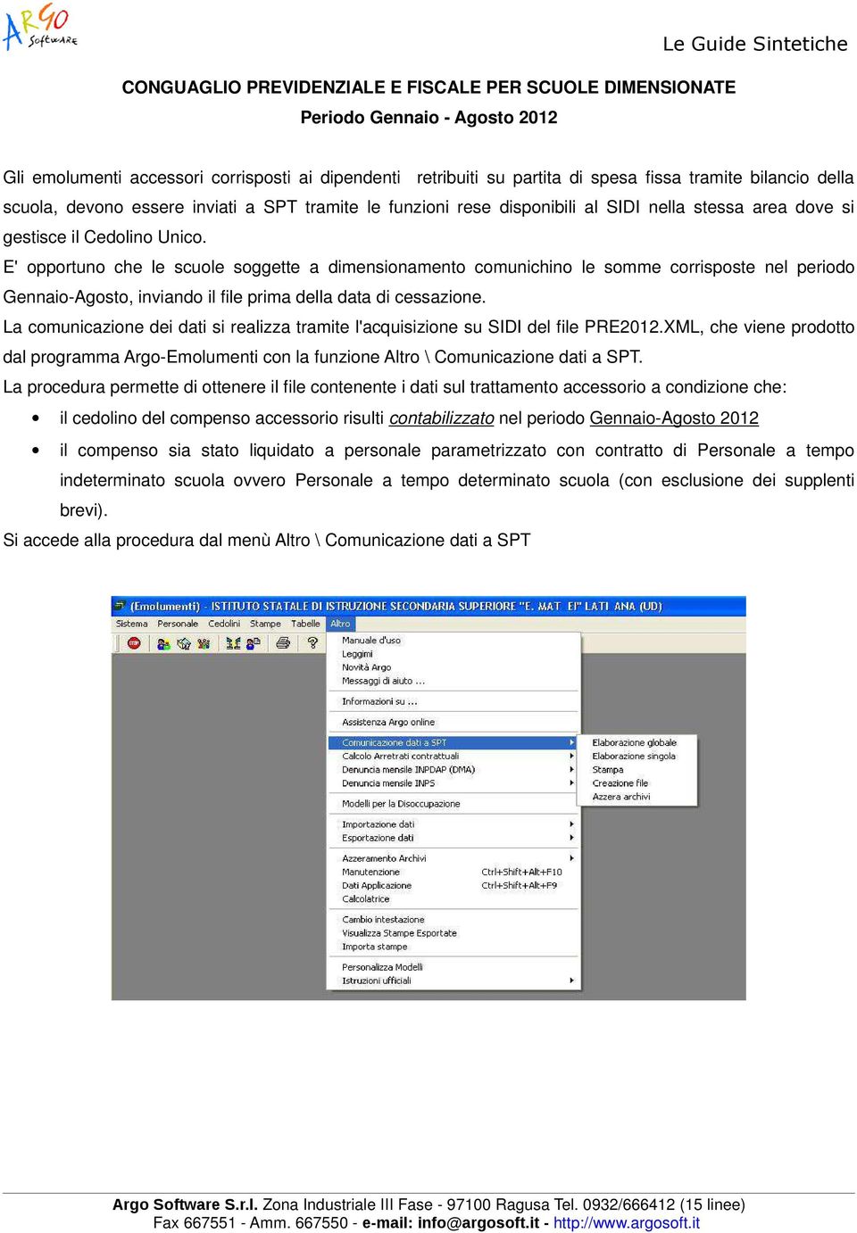 E' opportuno che le scuole soggette a dimensionamento comunichino le somme corrisposte nel periodo Gennaio-Agosto, inviando il file prima della data di cessazione.