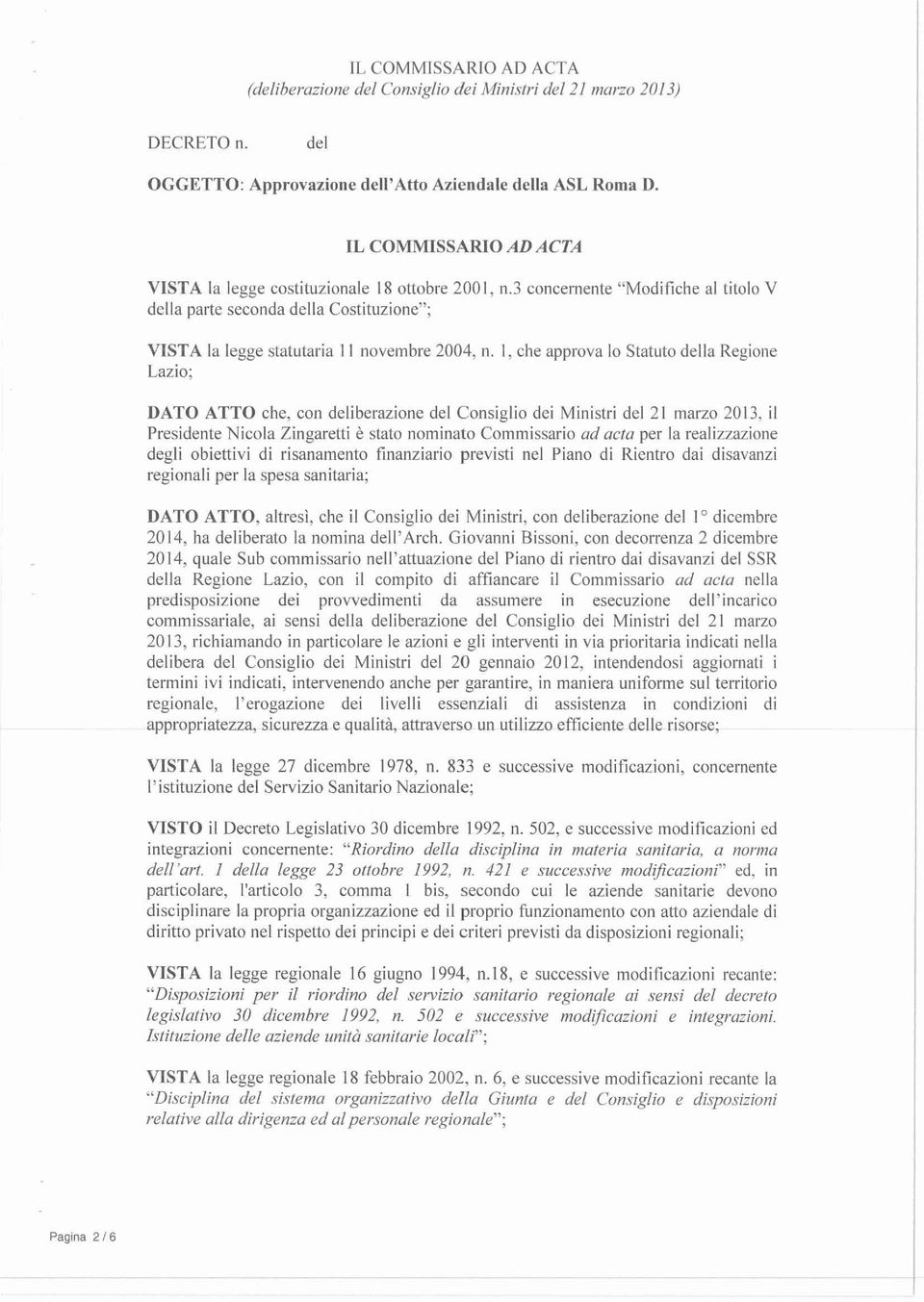 , che approva lo Statuto della Regione Lazio; DATO ATTO che, con deliberazione del Consiglio dei Ministri del 2 1 marzo 20 13, il Presidente Nicola Zingaretti è stato nom inato Commissario ad acta