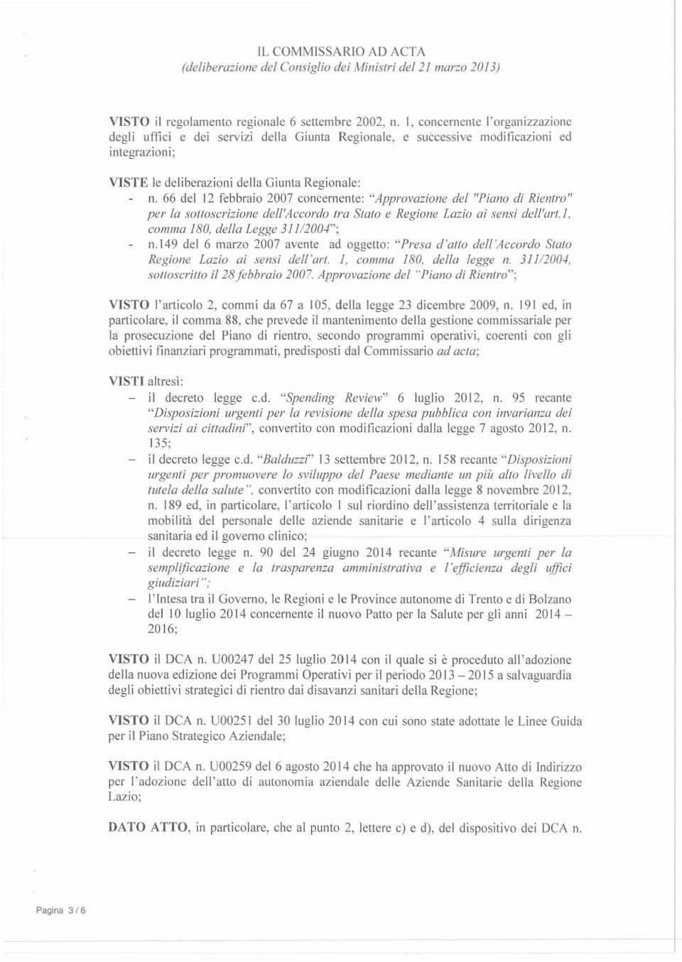 66 del 12 febbraio 2007 concernente: "Approvazione del "Piano di Rientro" per lo sottoscrizione dell'accordo ra Stato e Regione Lazio ai sensi dell'art., comma 180, della Legge 31 1/200-1"; n.