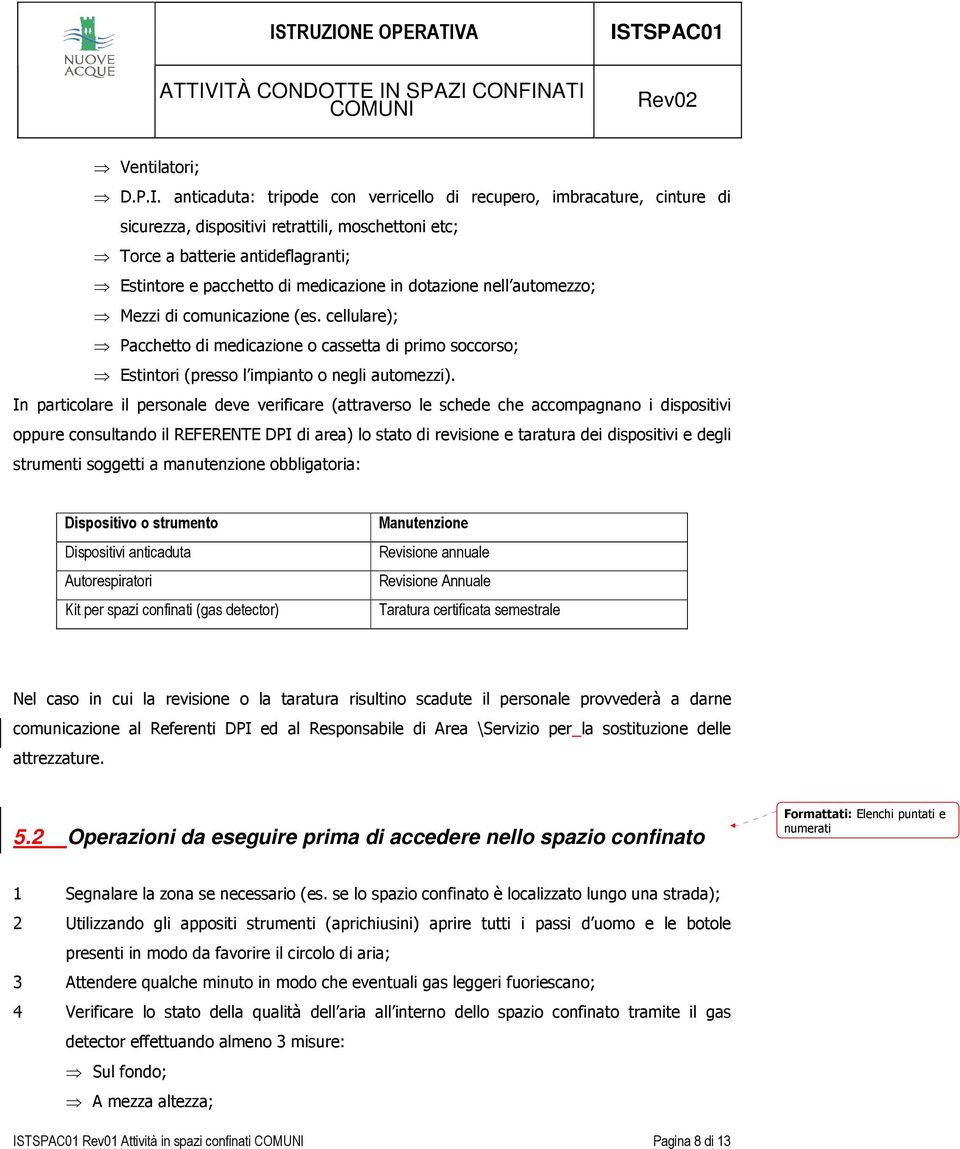 dotazione nell automezzo; Mezzi di comunicazione (es. cellulare); Pacchetto di medicazione o cassetta di primo soccorso; Estintori (presso l impianto o negli automezzi).