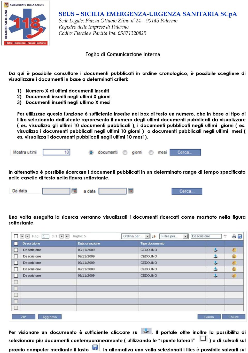 selezionato dall utente rappresenta il numero degli ultimi documenti pubblicati da visualizzare ( es. visualizza gli ultimi 10 documenti pubblicati ), i documenti pubblicati negli ultimi giorni ( es.