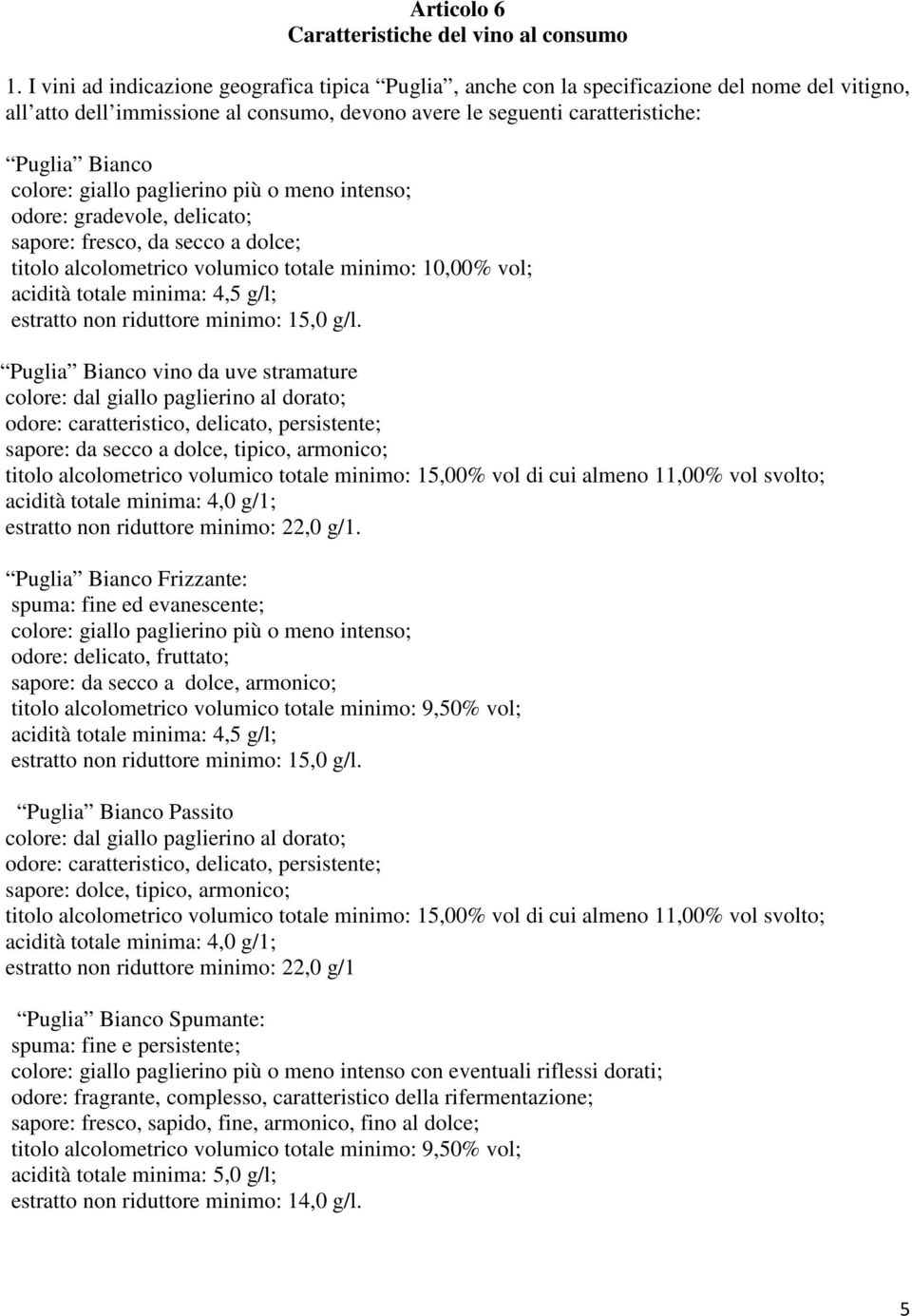 giallo paglierino più o meno intenso; odore: gradevole, delicato; sapore: fresco, da secco a dolce; titolo alcolometrico volumico totale minimo: 10,00% vol; estratto non riduttore minimo: 15,0 g/l.