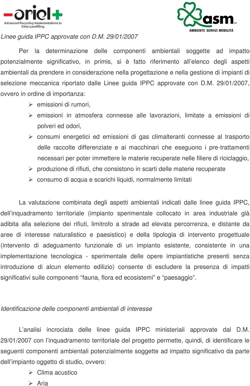 considerazione nella progettazione e nella gestione di impianti di selezione meccanica riportato dalle  29/01/2007, ovvero in ordine di importanza: emissioni di rumori, emissioni in atmosfera