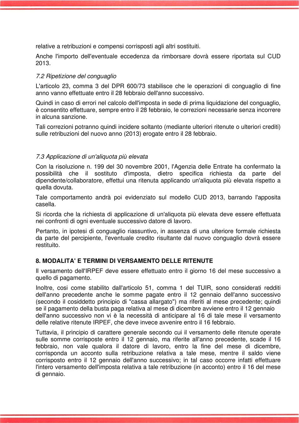 Quindi in caso di errori nel calcolo dell'imposta in sede di prima liquidazione del conguaglio, è consentito effettuare, sempre entro il 28 febbraio, le correzioni necessarie senza incorrere in