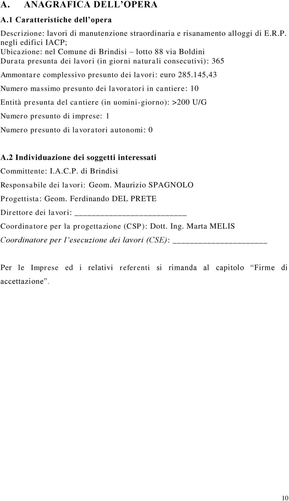 negli edifici IACP; Ubicazione: nel Comune di Brindisi lotto 88 via Boldini Durata presunta dei lavori (in giorni naturali consecutivi): 365 Ammontare complessivo presunto dei lavori: euro 285.