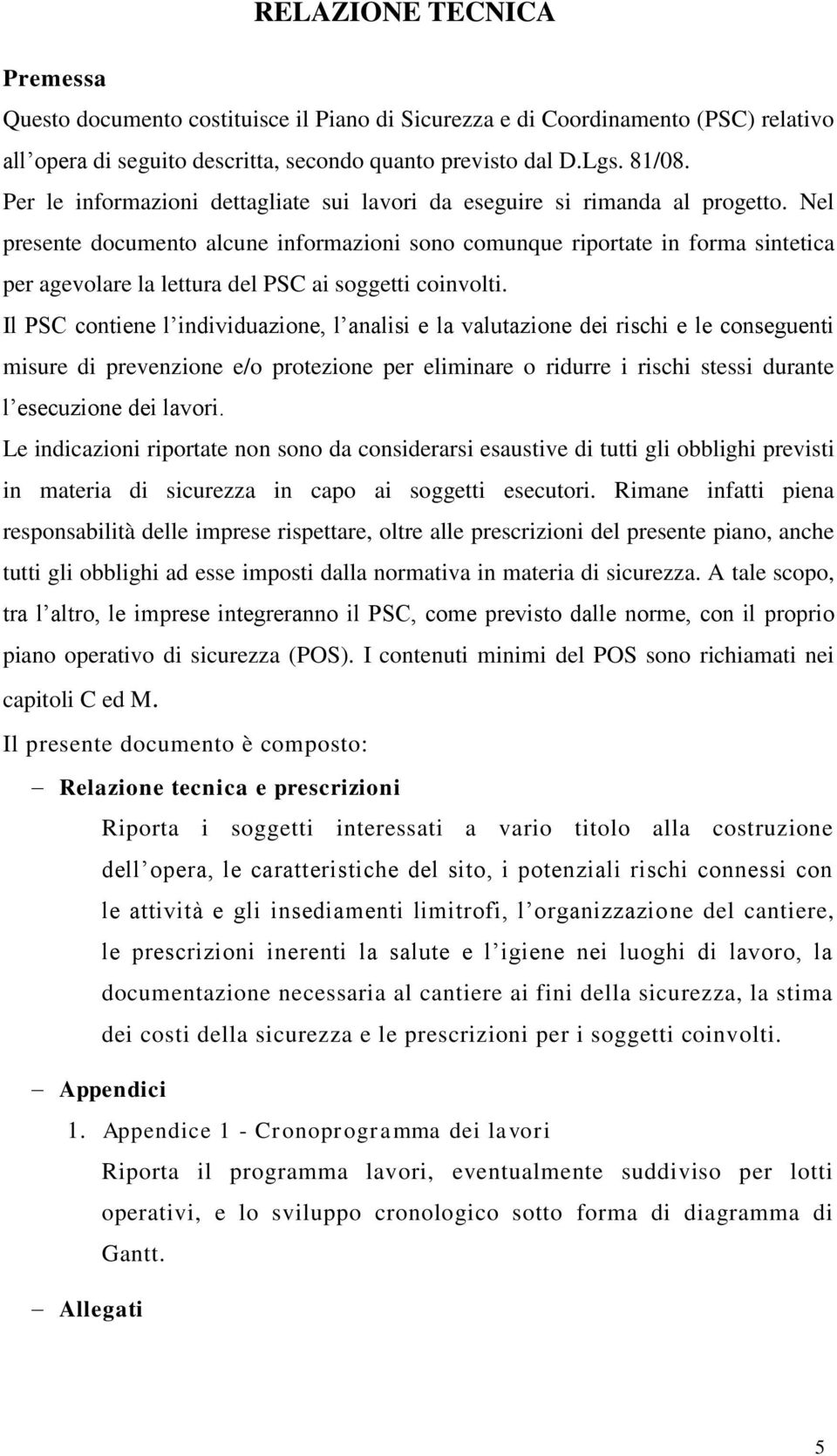 Nel presente documento alcune informazioni sono comunque riportate in forma sintetica per agevolare la lettura del PSC ai soggetti coinvolti.