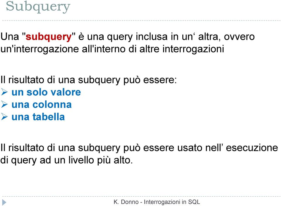 una subquery può essere: un solo valore una colonna una tabella Il