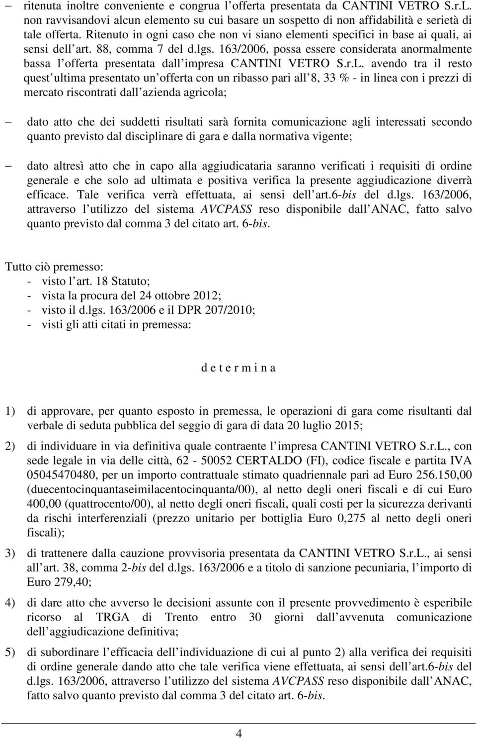 163/2006, possa essere considerata anormalmente bassa l offerta presentata dall impresa CANTINI VETRO S.r.L.
